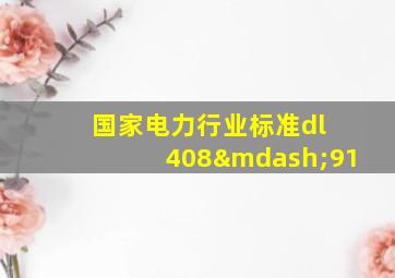 国家电力行业标准dl 408—91